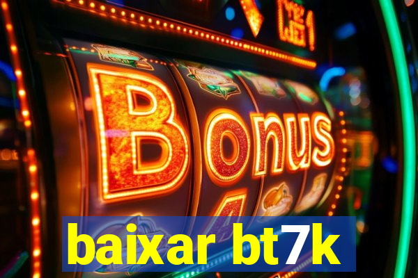 baixar bt7k